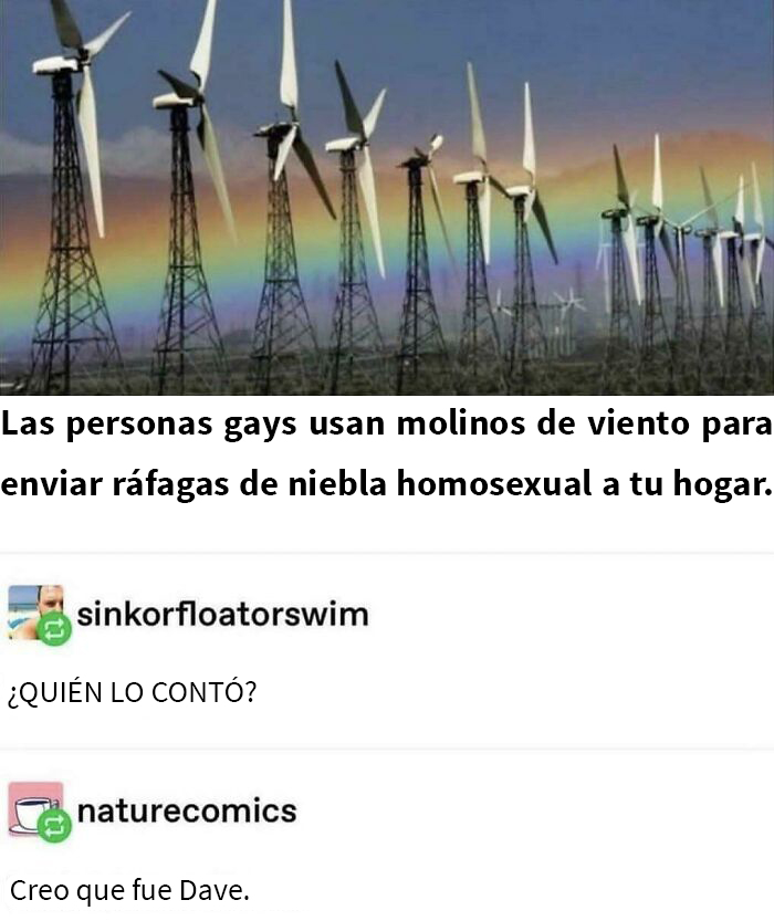 “Las personas gays usan molinos de viento para enviar ráfagas de niebla homosexual a tu hogar”