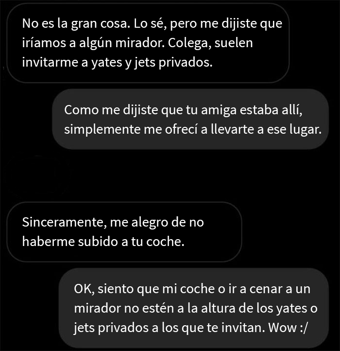 Le pregunté a esta chica si para nuestra segunda cita le gustaría comprar comida para después ir a comer a algún mirador con una bonita vista. Terminó diciéndome que no le gustaba mi coche (un Mercedes de 2015), ni los planes que había hecho para la cita