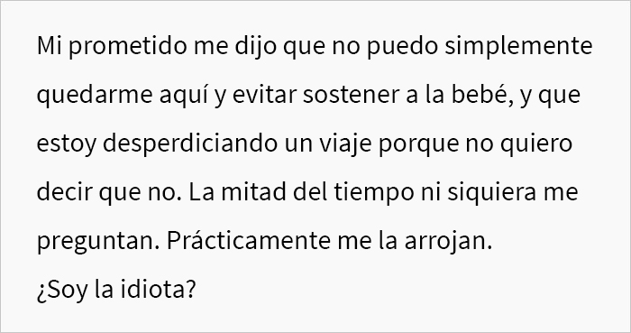 “¿Soy idiota por decirle a mi prometido que me voy a encerrar en la habitación durante el resto de las vacaciones porque estoy harta de sostener al bebé de su hermana?”