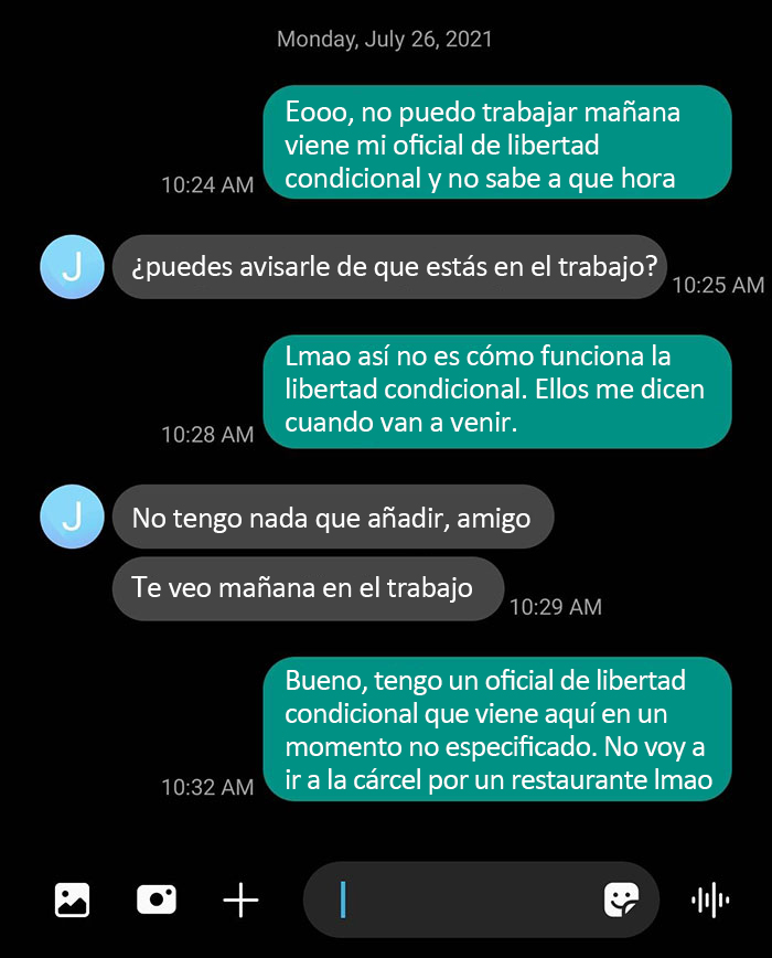 Mi jefe cree que debo dejar de ver a mi oficial de libertad condicional e ir a la cárcel para que él pueda tener un día libre. Cree que mi trabajo debe ser más importante que mi libertad