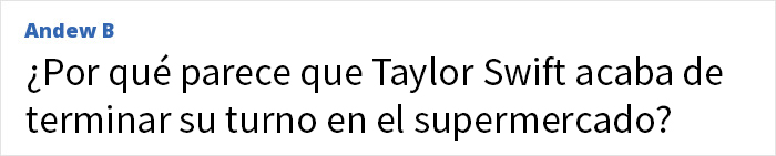 Comentario humorístico preguntando por qué Taylor Swift parece recién salida del supermercado, sin procedimientos cosméticos.