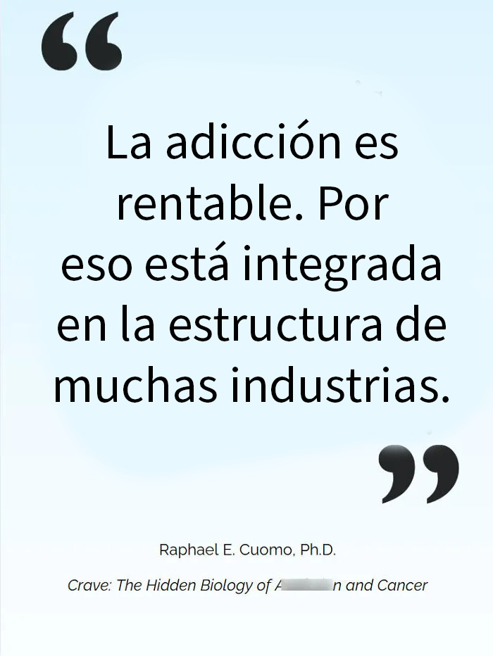 Cita sobre la rentabilidad de la adicción relacionada con la estructura de muchas industrias y el consumismo actual.