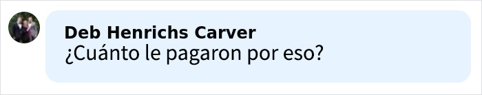 Comentario de usuario Deb Henrichs Carver preguntando cuánto le pagaron por eso, mostrando actitud curiosa navideña. Comentario de usuario Deb Henrichs Carver preguntando cuánto le pagaron por eso, mostrando actitud curiosa navideña.
