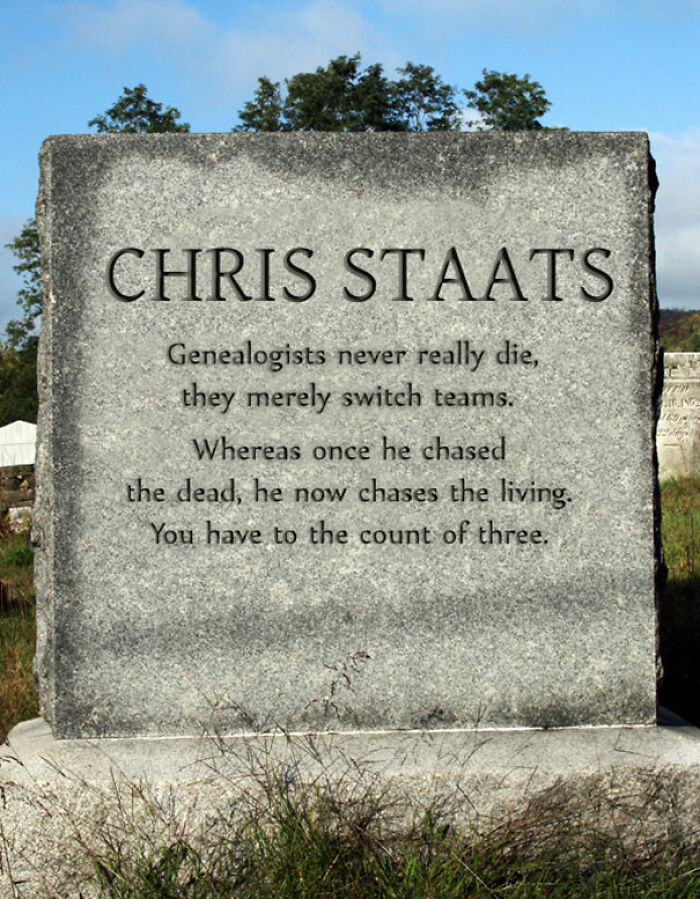 Los genealogistas nunca mueren en realidad, solo cambian de equipo. Antes perseguía a los muertos, y ahora a los vivos. Tienes hasta que cuente 3