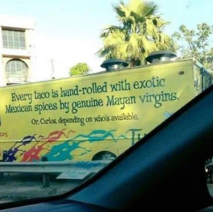 Cada taco es enrollado a mano con especias exóticas mexicanas por auténticas vírgenes mayas. O Carlos, depende de quién esté disponible